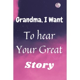 Grandmother I Want to Hear Your Great Story Notebook Gifts