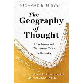 The Geography of Thought: How Asians and Westerners Think Differently