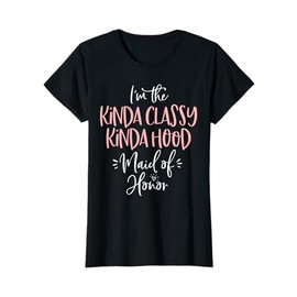 Kinda Classy Kinda Hood Maid of Honor T Shirt Bachelorette T-Shirt