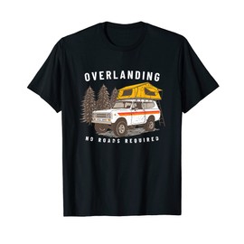 Overlanding No Roads Required for Overland Off Road T-Shirt