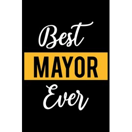 Best Mayor Ever: Lined Journal for Daily Use, Gift for Mayor