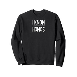 I know Homos - cute gay gifts for men and women Sweatshirt