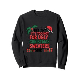 This Is My It's Too Hot For Ugly Christmas Sweaters Festive Sweatshirt