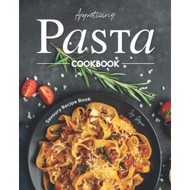 Appetizing Pasta Cookbook: Savoury Recipe Book