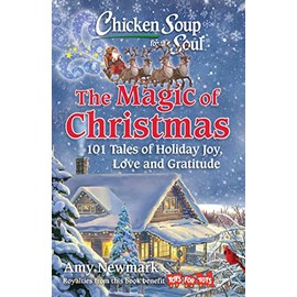 Chicken Soup for the Soul: The Magic of Christmas: 101 Tales of Holiday Joy, Love, and Gratitude