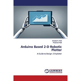 Arduino Based 2-D Robotic Plotter: A Guide to Design: 2 D plotter