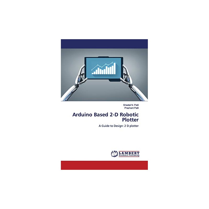 Arduino Based 2-D Robotic Plotter: A Guide to Design: 2