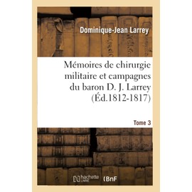 Mémoires de chirurgie militaire et campagnes du baron D. J. Larrey. Tome 3 (Éd.1812-1817) (Sciences)