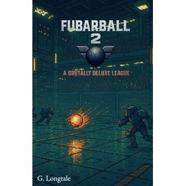 FubarBall2: A Brutally Deluxe League: A dystopian sci-fi sports story—perfect for fans of Speedball 2, Rollerball, and full-throttle futuristic ... and one brutally unforgettable season.