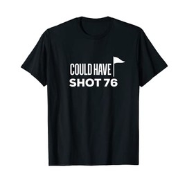 Could Have Shot 76 Funny Golf Humor T-Shirt