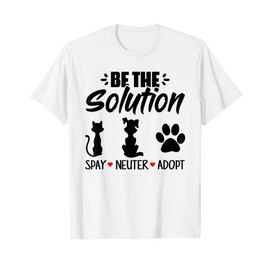 Be The Solution Spay Neuter Adopt Animal Lovers T-Shirt