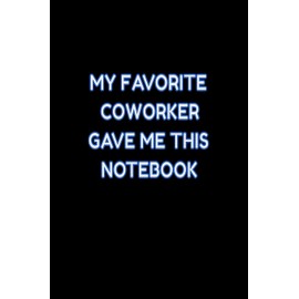 My Favorite Coworker Gave Me This: Lined Blank Notebook Journal With Funny Saying On Cover, Favorite CoWorker Gave Me This, Great Gifts For Coworkers, Employees, And Staff Members