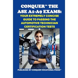 Conquer the ASE A1-A9 Exams: Your Extremely Concise Guide to Passing the Automotive Technician Certification Tests