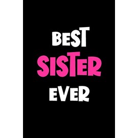 Best Sister Ever: Sister Gifts: Cute Blank lined Notebook Journal to Write in and take Notes