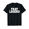 Frat Legend Funny Legendary Fraternity Sorority Frat Boy T-Shirt