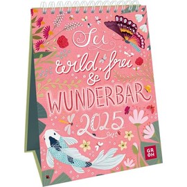Wochenkalender 2025: Sei wild, frei und wunderbar: Illustrierter Aufstellkalender mit Naturmotiven, Zitaten und Sprüchen. Tischkalender 2025 im Hochformat