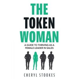 The Token Woman: A Guide to Thriving as a Female Leader in Sales