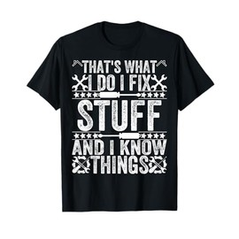 That's What I Do I Fix Stuff and I Know Things Funny Dad T-Shirt