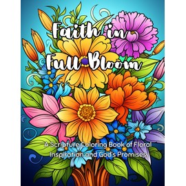 Faith in Full Bloom: A Scripture Coloring Book of Floral Inspiration and God’s Promises