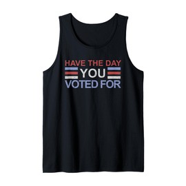Have The Day You Voted For Tank Top