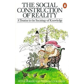 The Social Construction of Reality: A Treatise in the Sociology of Knowledge