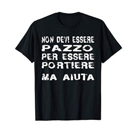 Non Devi Essere Pazzo Per Essere Portiere. Ma Aiut Regalo Maglietta