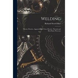 Welding: Theory, Practice, Apparatus and Tests, Electric, Thermit and Hot-Flame Processes