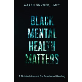 Black Mental Health Matters: A Guided Journal For Emotional Healing.