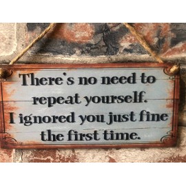 Birthday Occasion Shabby Chic Wooden Funny Sign Wall Plaque There's No Need to Repeat Yourself. I Ignored You Just Fine The First Time