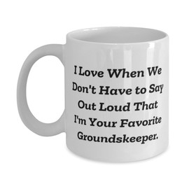 I Love When We Don't Have to Say Out Loud. Groundskeeper 11oz 15oz Mug, Gag Groundskeeper Gifts, Cup For Coworkers from Friends, Gifts for gardeners, Gardening tools, Garden gloves, Garden hats,