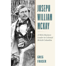 Joseph William McKay: A Métis Business Leader in Colonial British Columbia