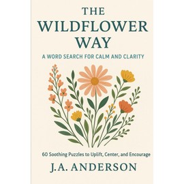The Wildflower Way: A Word Search for Calm and Clarity: 60 Soothing Puzzles to Uplift, Center, and Encourage