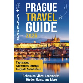 Prague Travel Guide: Captivating Adventures Through Fairytale Architecture, Bohemian Vibes, Landmarks, Hidden Gems, and More (Traveling the World)