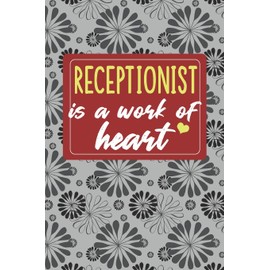 Receptionist is a Work of Heart: Gifts for A Receptionist, Receptionist Appreciation Gift, Reception Notebook for Receptionist, Journal, Diary, New ... Inspirational Gifts, Receptionist Gifts, 6x9"