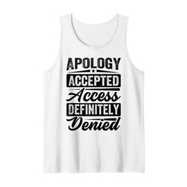 Apology Accepted. Access Definitely Denied. - Funny Tank Top