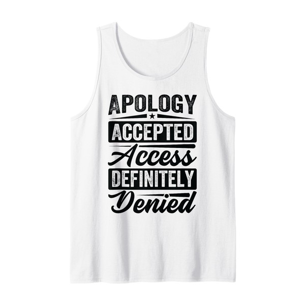 Apology Accepted. Access Definitely Denied. - Funny Tank Top