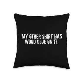 Woodworking Carpenter Vibes Glue On It Funny Carpenter Woodworker Novelty Throw Pillow, 16x16, Multicolor
