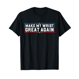 Make My Wrist Great Again Broken Wrist Surgery Recovery T-Shirt