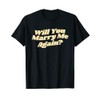 Will You Marry Me Again T-Shirt