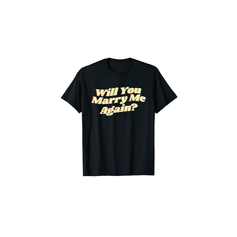 Will You Marry Me Again T-Shirt