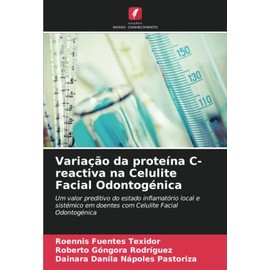 Variação da proteína C-reactiva na Celulite Facial Odontogénica: Um valor preditivo do estado inflamatório local e sistémico em doentes com Celulite Facial Odontogénica (Portuguese Edition)