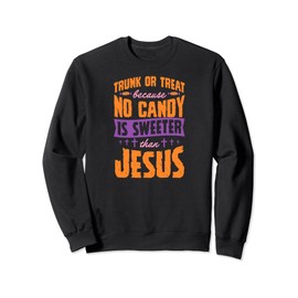 Trunk or Treat Because No Candy Is Sweeter Than Jesus Sweatshirt