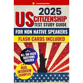 US Citizenship Test Study Guide for Non-Native Speakers: Everything You Need to Pass the Exam with Confidence | Includes All 100 Civics Questions, Detailed Explanations, and Insider Tips