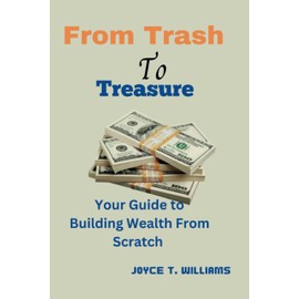 From Trash To Treasure: Your Guide to Building Wealth From Scratch