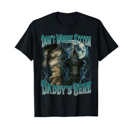 Don't Worry Kitten Daddy's here Cool Funny Alpha Wolf Meme T-Shirt