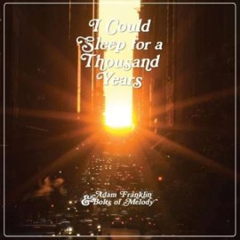 ADAM FRANKLIN & BOLTS OF MELODY I COULD SLEEP FOR A THOUSAND YEARS NEW LP