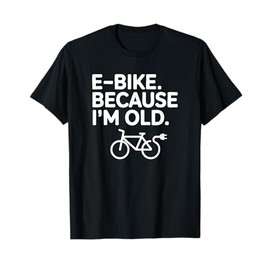 E-Bike Because I'm Old, E-Bike Rider T-Shirt