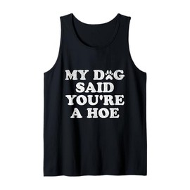My Dog Said You're A Hoe Funny Pet Lover Sarcastic Gift Tank Top