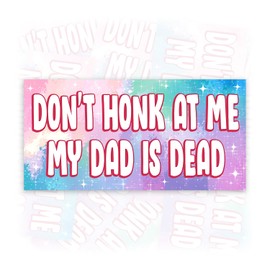 Don't Honk at Me My Dad is Dead | Bumper Sticker or Car Magnet | Joke Prank Waterproof Vinyl Sticker for Trucks Vans Cars [7.5x3.75]