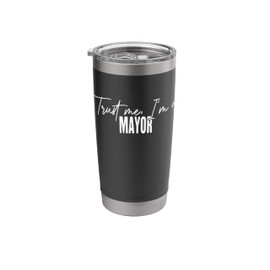 funny Mayor gifts Trust me I'm a Mayor Stainless Steel Insulated Tumbler